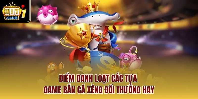Điểm danh loạt các tựa game bắn cá xèng đổi thưởng hay