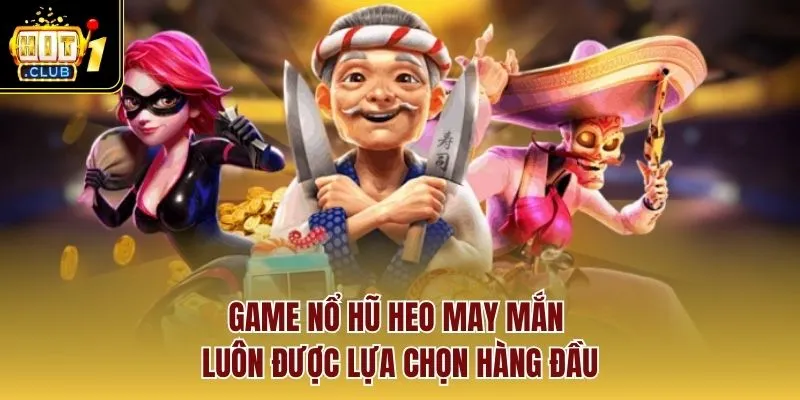 Game nổ hũ Heo May Mắn luôn được lựa chọn hàng đầu