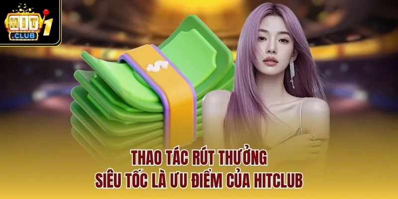 Thao tác rút thưởng siêu tốc là ưu điểm của HITCLUB