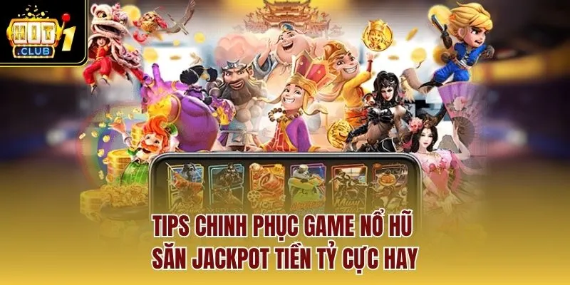 Tips chinh phục game nổ hũ săn Jackpot tiền tỷ cực hay