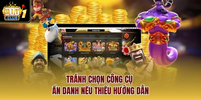 Tránh chọn công cụ ẩn danh nếu thiếu hướng dẫn